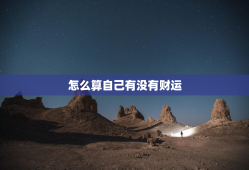 怎么算自己有没有财运，怎么算一个人有没有财运