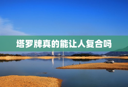 塔罗牌真的能让人复合吗，塔罗会复合吗