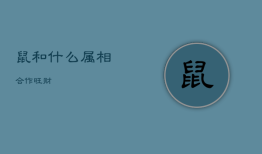 鼠和什么属相合作旺财，鼠和什么属相合作旺财运