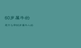 60岁属牛的是什么命，60岁属牛人的命运如何