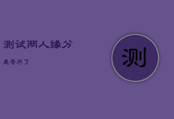 测试两人缘分是否尽了，免费测试两人姻缘