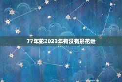 77年蛇2023年有没有桃花运(介绍蛇年人桃花运如何)