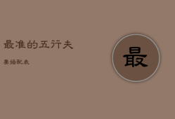 最准的五行夫妻婚配表，五行婚姻配对查询表