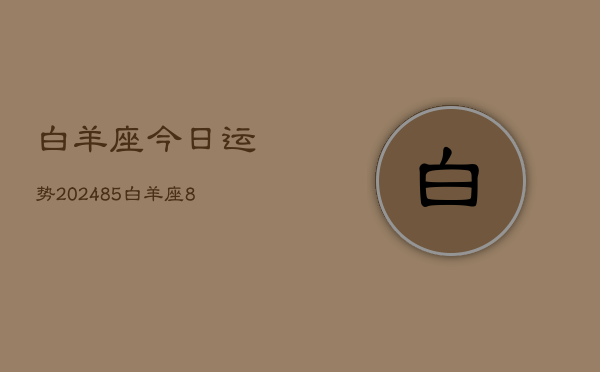 白羊座今日运势2024。8。5，白羊座8月5日运势  第1张