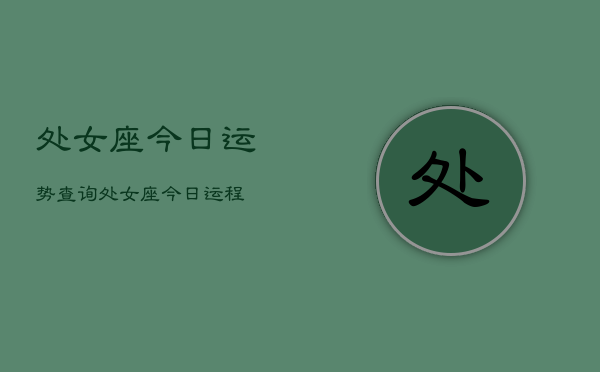 处女座今日运势查询，处女座今日运程