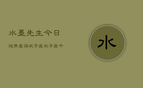 水墨先生今日运势查询双子座，双子座今日运势速览  第1张