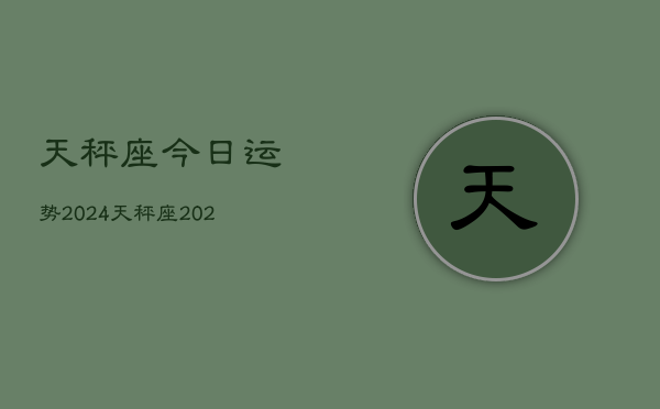 天秤座今日运势2024，天秤座2024今日运程  第1张