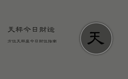 天秤今日财运方位，天秤座今日财位指南