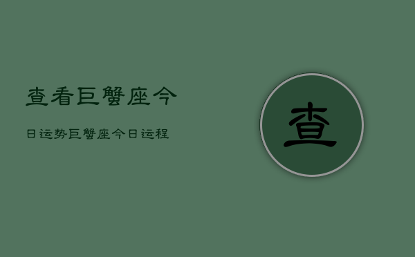 查看巨蟹座今日运势，巨蟹座今日运程  第1张