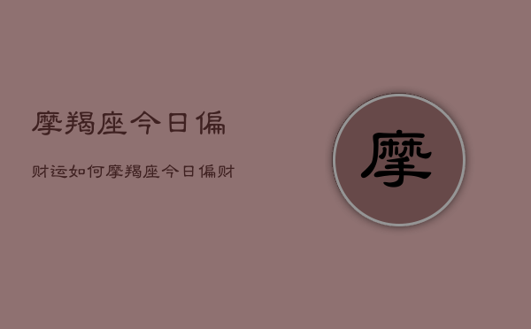 摩羯座今日偏财运如何，摩羯座今日偏财运势  第1张