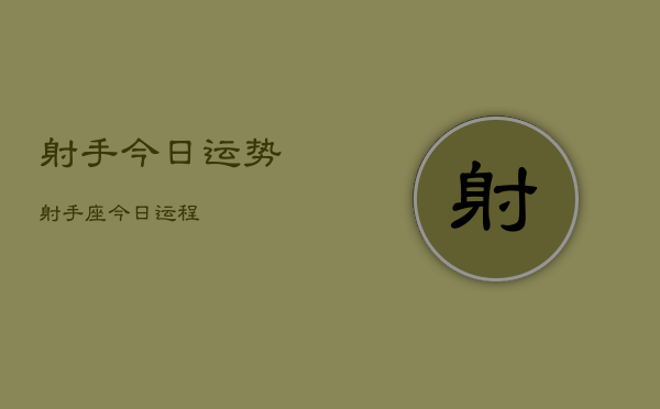 射手今日运势，射手座今日运程  第1张