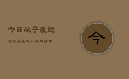 今日双子座运运，双子座今日运势指南
