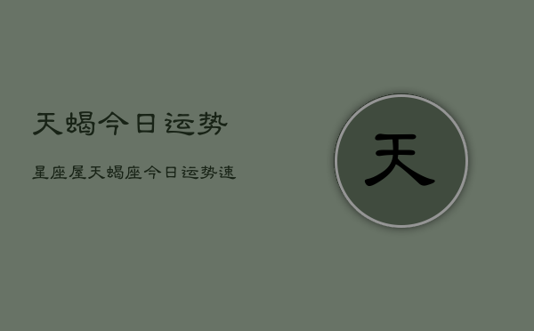 天蝎今日运势星座屋，天蝎座今天运势查询  第1张