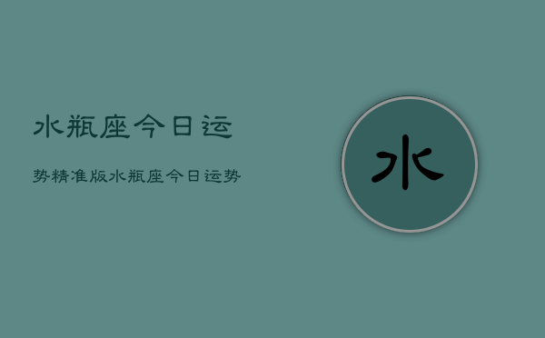水瓶座今日运势精准版，水瓶座今日运势  第1张