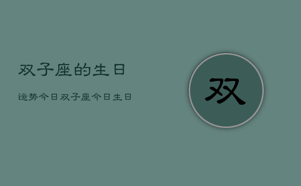 双子座的生日运势今日，双子座今日生日运势如何  第1张