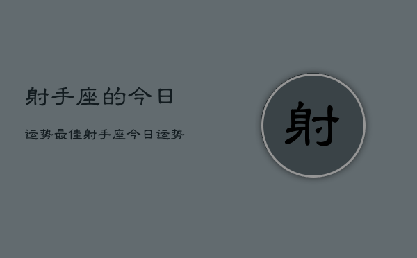 射手座的今日运势最佳，射手座今日运势  第1张
