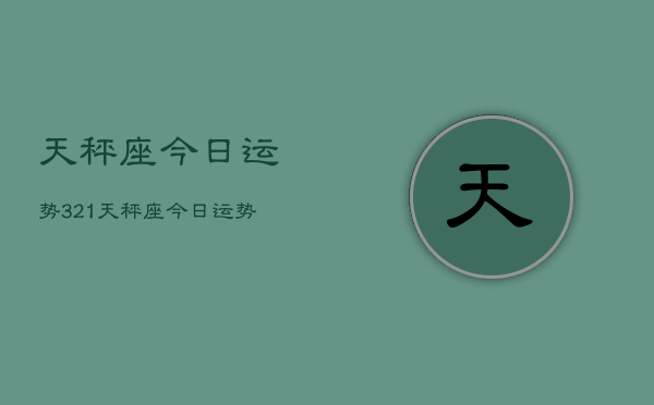 天秤座今日运势321，天秤座今日运势查询321  第1张