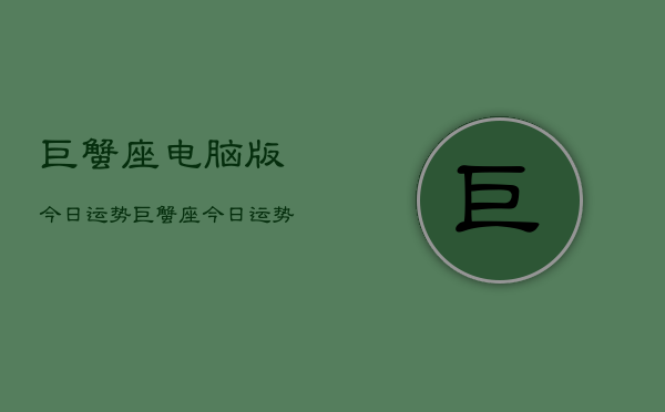 巨蟹座电脑版今日运势，巨蟹座今日运势电脑查询  第1张