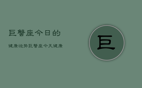 巨蟹座今日的健康运势，巨蟹座今天健康运如何  第1张