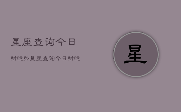 星座查询今日财运势，星座查询今日财运势详解  第1张