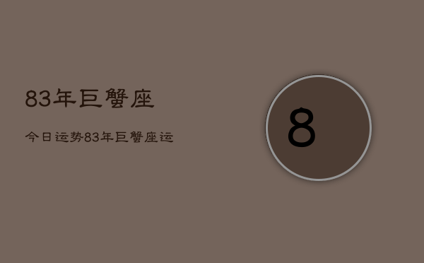 83年巨蟹座今日运势，83年巨蟹座运势  第1张