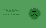 天秤座座女生今日运势，天秤座女生今日爱情运如何
