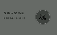 属牛人金牛座今日运势，属牛金牛座今日运程