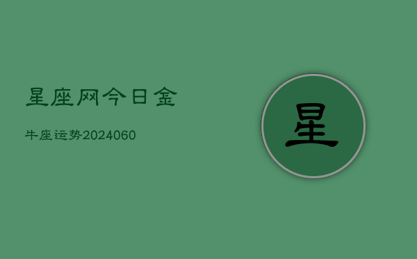 星座网今日金牛座运势(20240608)  第1张