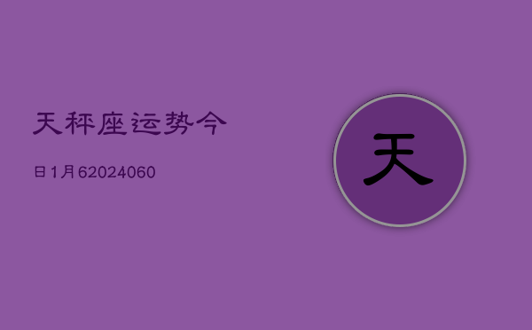 天秤座运势今日1月6(20240608)  第1张