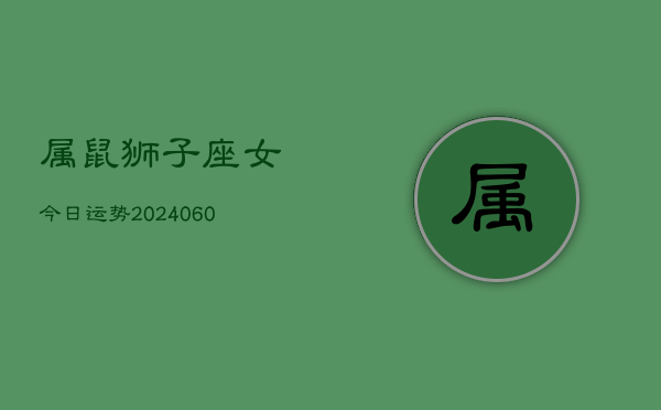 属鼠狮子座女今日运势(20240608)  第1张
