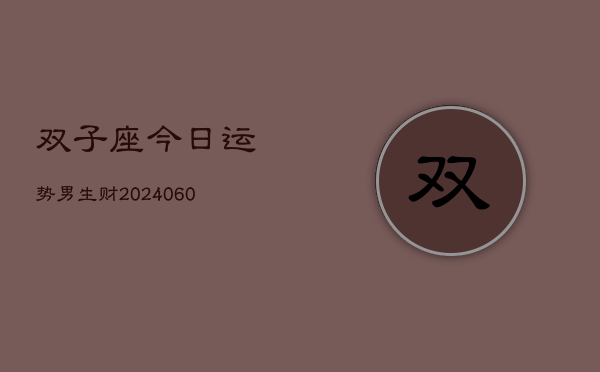 双子座今日运势男生财(20240608)  第1张