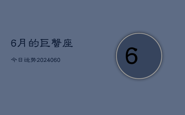 6月的巨蟹座今日运势(20240608)  第1张