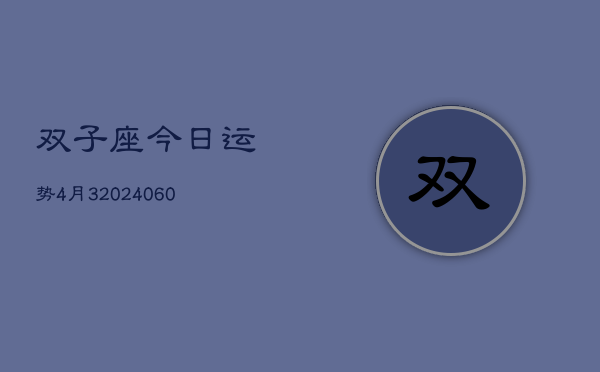 双子座今日运势4月3(20240608)