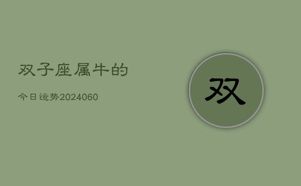 双子座属牛的今日运势(20240608)  第1张