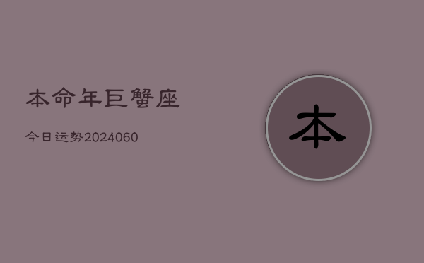 本命年巨蟹座今日运势(20240608)  第1张