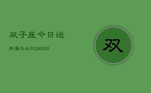 双子座今日运势属马女(20240608)  第1张