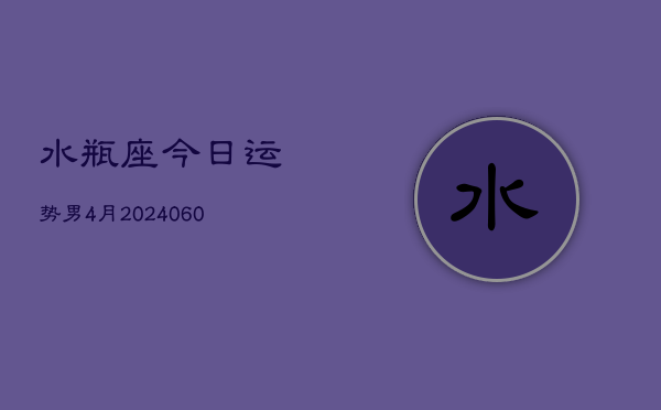 水瓶座今日运势男4月(20240608)  第1张