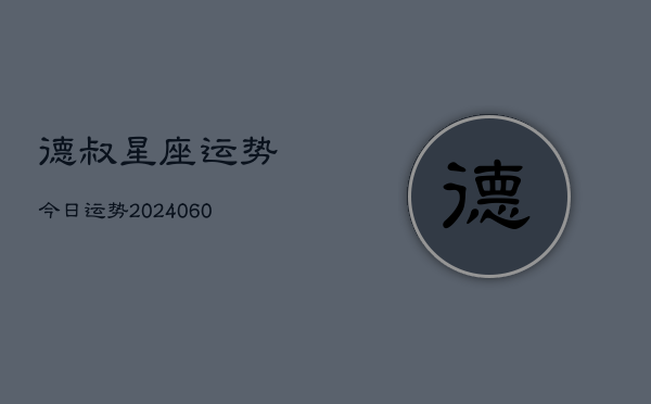 德叔星座运势今日运势(20240608)  第1张