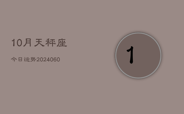 10月天秤座今日运势(20240609)  第1张