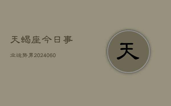 天蝎座今日事业运势男(20240609)  第1张