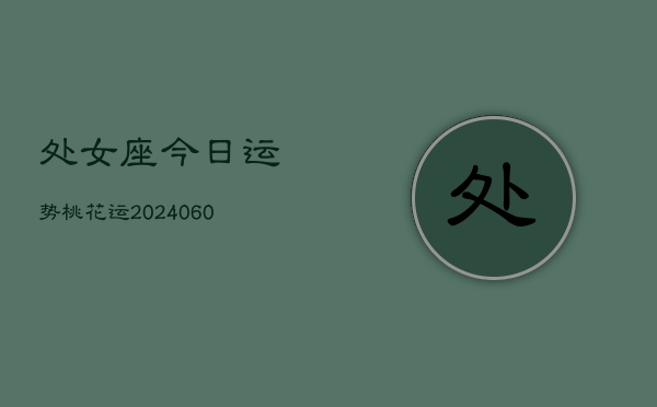 处女座今日运势桃花运(20240609)  第1张