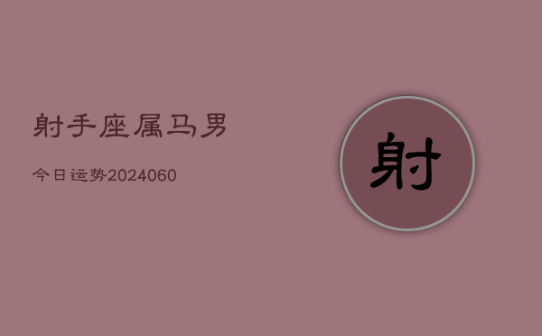 射手座属马男今日运势(20240609)  第1张