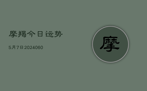 摩羯今日运势5月7日(20240609)  第1张