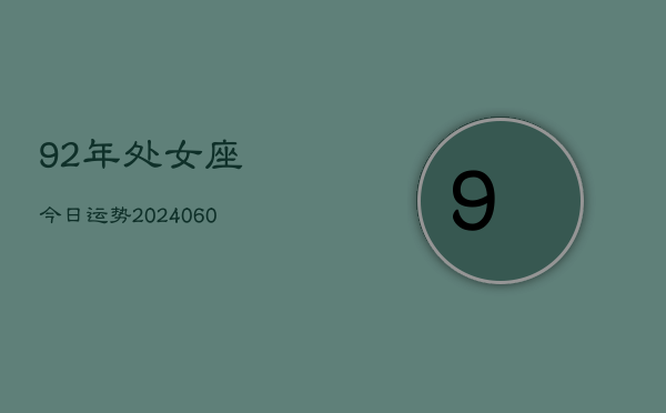 92年处女座今日运势(20240609)  第1张