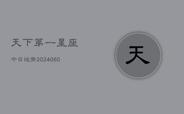 天下第一星座今日运势(20240609)  第1张