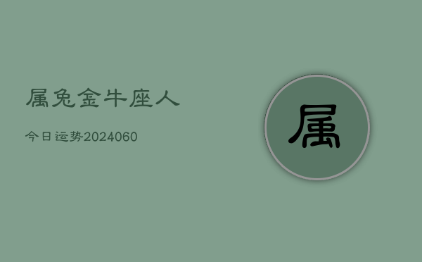 属兔金牛座人今日运势(20240609)  第1张