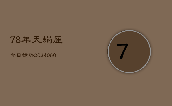78年天蝎座今日运势(20240609)  第1张