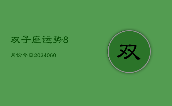 双子座运势8月份今日(20240609)  第1张