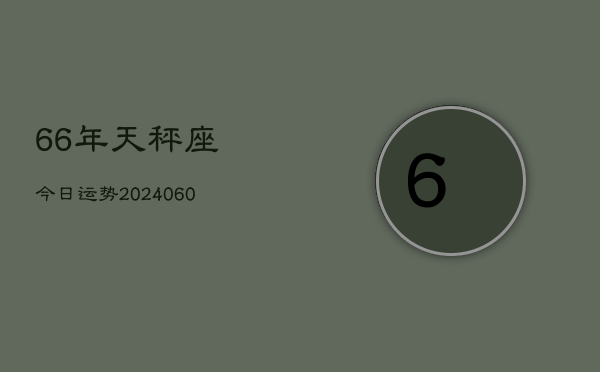 66年天秤座今日运势(20240609)  第1张