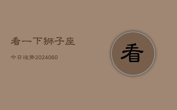 看一下狮子座今日运势(20240609)